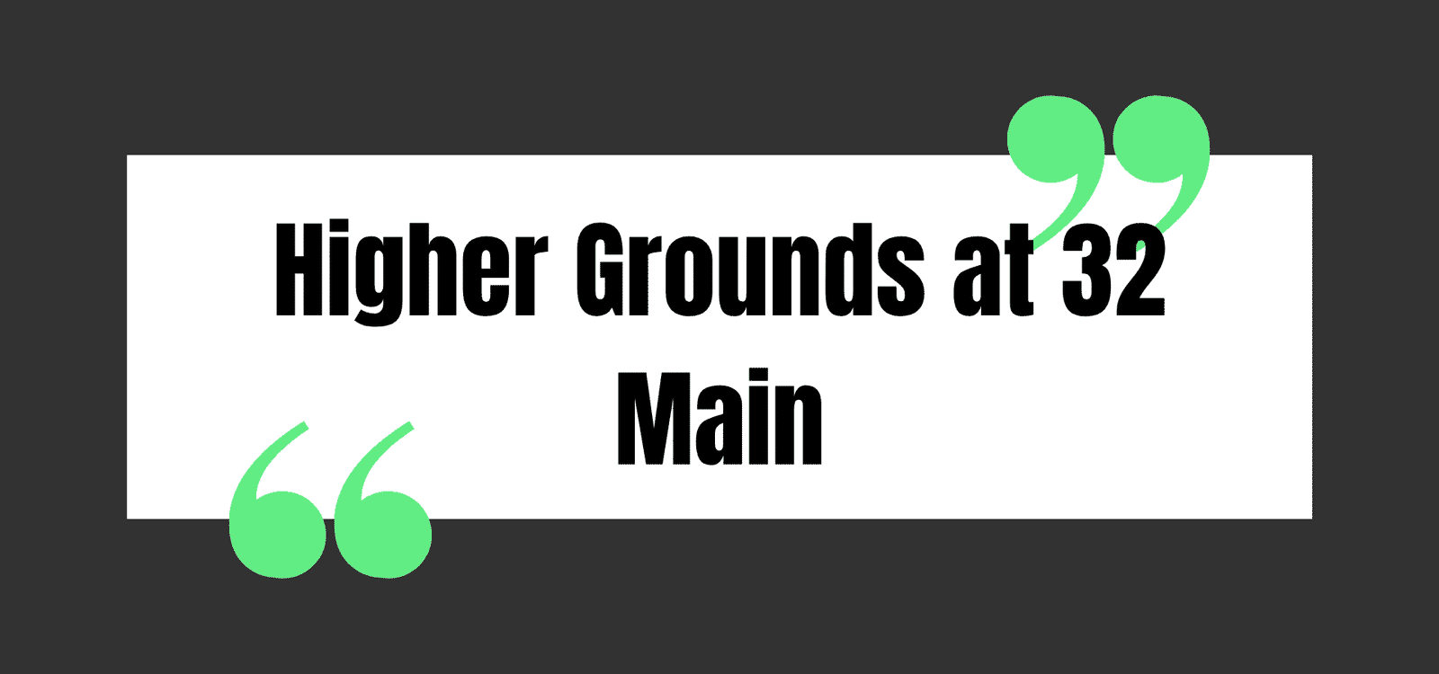 Higher Grounds at 32 Main