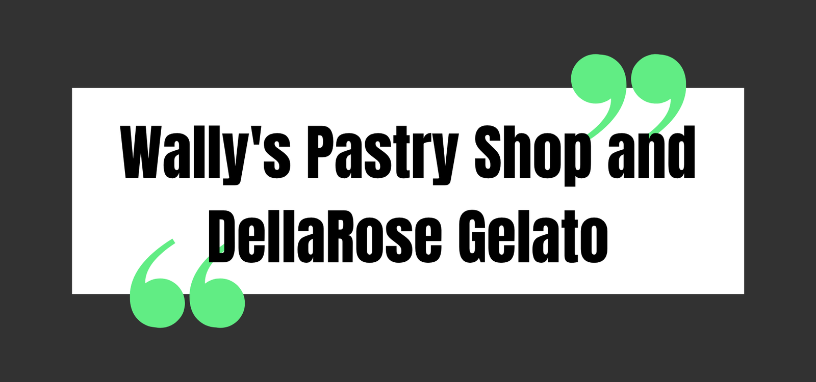Wally's Pastry Shop and DellaRose Gelato